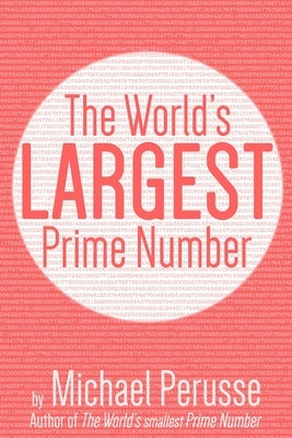 The World's Largest Prime Number: by Michael Perusse, Author of the World's Smallest Prime Number by Perusse, Michael