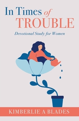 In Times of Trouble: Devotional Study for Women by Blades, Kimberlie A.