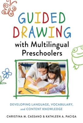 Guided Drawing with Multilingual Preschoolers: Developing Language, Vocabulary, and Content Knowledge by Cassano, Christina M.