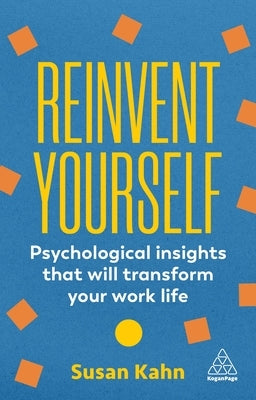 Reinvent Yourself: Psychological Insights That Will Transform Your Work Life by Kahn, Susan