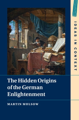 The Hidden Origins of the German Enlightenment by Mulsow, Martin