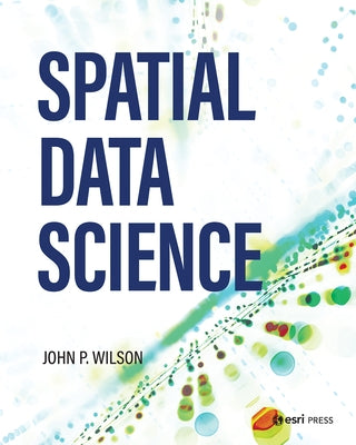 Spatial Data Science by Wilson, John P.