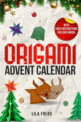 Origami Advent Calendar book for Kids and Adults: 24 Origami models for a creative Christmas and Advent season - With QR code and video instructions f by Folds, Lila