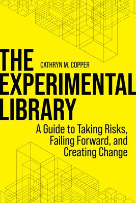 The Experimental Library: A Guide to Taking Risks, Failing Forward, and Creating Change by Copper, Cathryn M.