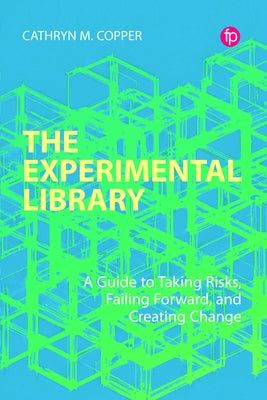 The Experimental Library: A Guide to Taking Risks, Failing Forward, and Creating Change by Copper, Cathryn M.