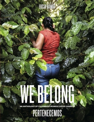 We Belong: An Anthology of Colombian Women Coffee Farmers by Bawot, Lucia