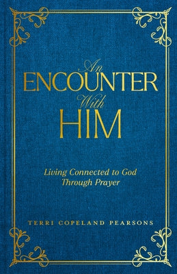 An Encounter with Him: Living Connected to God Through Prayer by Copeland Pearsons, Terri