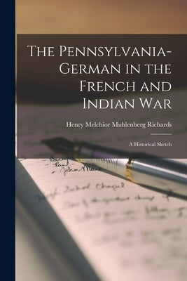 The Pennsylvania-German in the French and Indian War; a Historical Sketch by Richards, Henry Melchior Muhlenberg