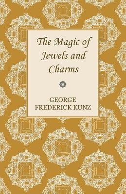 The Magic of Jewels and Charms by Kunz, George Frederick