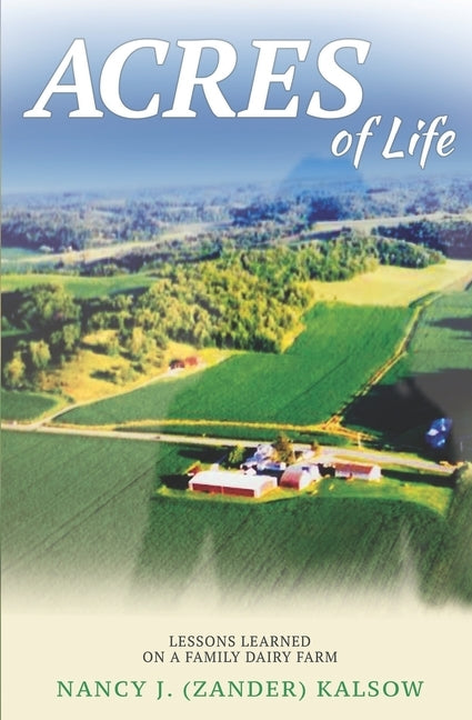 Acres of Life: Lessons Learned on a Family Dairy Farm by (zander) Kalsow, Nancy J.