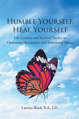Humble Yourself, Heal Yourself: Life Lessons and Survival Tactics to Overcome Narcissistic and Emotional Abuse by B. a. J. D., Laetitia Black