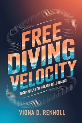 Free Diving Velocity: Techniques for Breath-Hold Diving by Rennoll, Viona D.