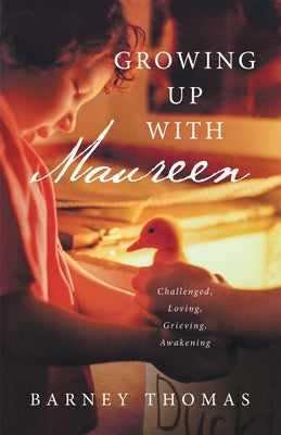 Growing Up with Maureen: Challenged, Loving, Grieving, Awakening by Barney Thomas