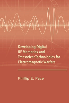 Developing Digital RF Memories and Tranceiver Technologies for Electronic Warfare by Pace, Phillip E.