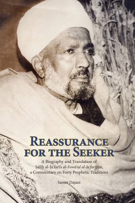 Reassurance for the Seeker: A Biography and Translation of Salih al-Jafari's al-Fawa'id al-Ja Fariyya, a Commentary on Forty Prophetic Traditions by Dajani, Samer