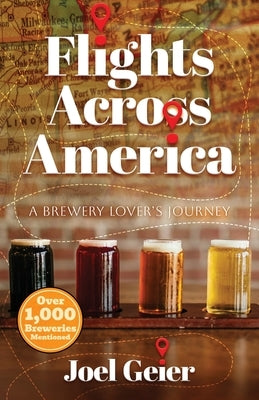 Flights Across America: A Brewery Lover's Journey by Geier, Joel