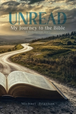 Unread: My Journey to the Bible: A Redemption Story by Brannon, Michael