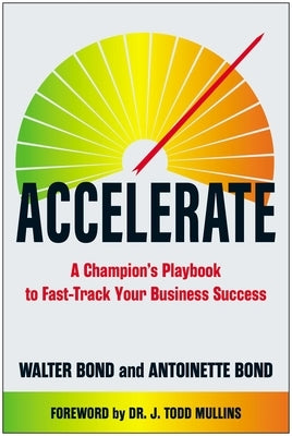 Accelerate: A Champion's Playbook to Fast-Track Your Business Success by Bond, Walter