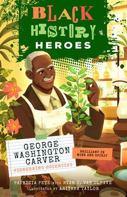 Black History Heroes: George Washington Carver: Pioneering Scientist: Brilliant in Mind and Spirit by Pete, Patricia