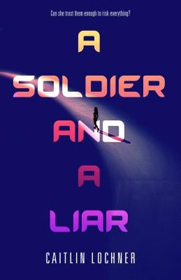 Soldier and A Liar by Lochner, Caitlin