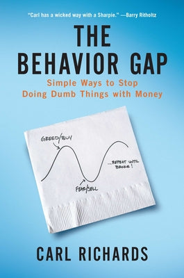 The Behavior Gap: Simple Ways to Stop Doing Dumb Things with Money by Richards, Carl