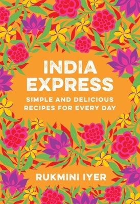 India Express: Simple and Delicious Recipes for Every Day by Iyer, Rukmini