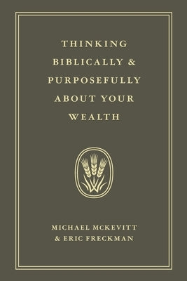 Thinking Biblically & Purposefully About Your Wealth by McKevitt, Michael