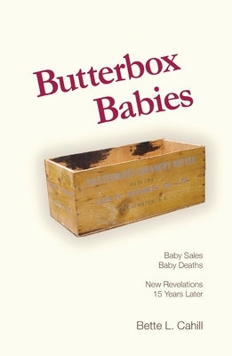 Butterbox Babies: Baby Sales, Baby Deaths-New Revelations 15 Years Later by Cahill, Bette L.