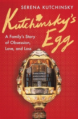 Kutchinsky's Egg: A Family's Story of Obsession, Love, and Loss by Kutchinsky, Serena