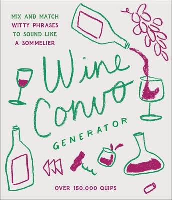 Wine Convo Generator: Mix and Match Witty Phrases to Sound Like a Sommelier by Cooper, Chasity