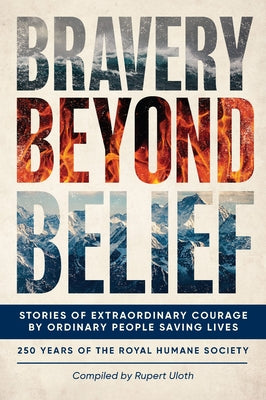 Bravery Beyond Belief: Stories of Extraordinary Courage by Ordinary People Saving Lives by The Royal Humane Society