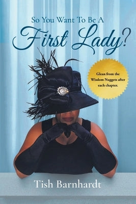 So You Want To Be A First Lady? by Barnhardt, Tish