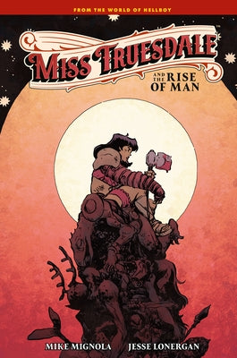 Miss Truesdale and the Rise of Man by Mignola, Mike