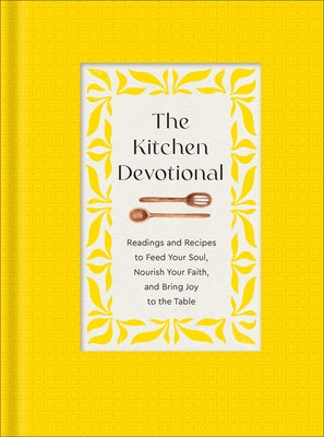 The Kitchen Devotional: Readings and Recipes to Feed Your Soul, Nourish Your Faith, and Bring Joy to the Table by Baker Publishing Group