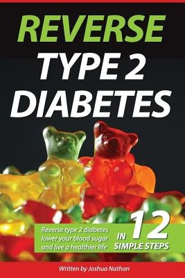 Diabetes: Reverse type 2 diabetes, lower your blood sugar, and live a healthier by Nathan, Joshua