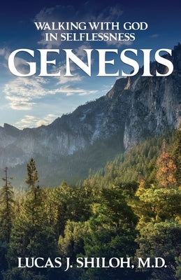 Walking with God in Selflessness Genesis by Shiloh, Lucas J.