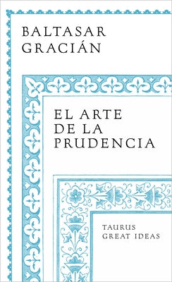 El Arte de la Prudencia / The Art of Prudence: The Art of Governing Oneself by Graci?n, Baltasar