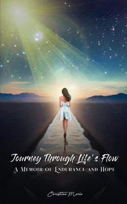 Journey Through Life's Flow: A Memoir of Endurance and Hope by Marie, Christine