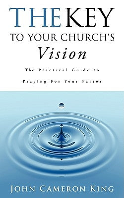 The Key to Your Church's Vision by King, John Cameron