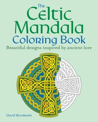 The Celtic Mandala Coloring Book: 60 Beautiful Designs Inspired by Ancient Lore by Woodroffe, David