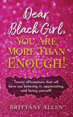 Dear Black Girl, You Are More Than Enough! by Allen, Brittany