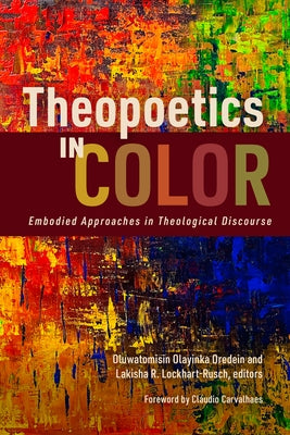 Theopoetics in Color: Embodied Approaches in Theological Discourse by Oredein, Oluwatomisin Olayinka