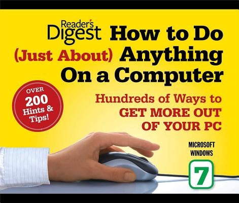 How to Do Just about Anything on a Computer: Microsoft Windows 7: Over 200 Hints & Tips! by Editors of Reader's Digest