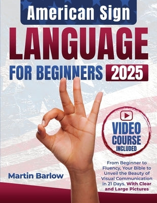 American Sign Language for Beginners - From Beginner to Fluency, Your Bible to Unveil the Beauty of Visual Communication in 21 Days. With Clear and La by Barlow, Martin