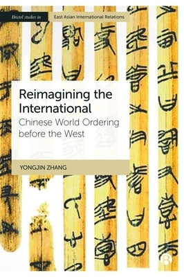 Reimagining the International: Chinese World Ordering Before the West by Zhang, Yongjin