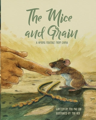 The Mice and Grain: A Hmong Folktale From China: A Hmong Folktale by Lor, Tou