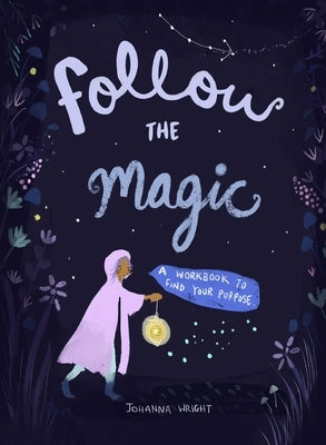 Follow the Magic: A Workbook to Find Your Purpose by Wright, Johanna