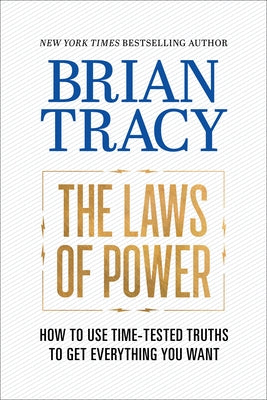 The Laws of Power: How to Use Time-Tested Truths to Get Everything You Want by Tracy, Brian