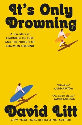 It's Only Drowning: A True Story of Learning to Surf and the Pursuit of Common Ground by Litt, David