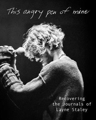 This Angry Pen of Mine: Recovering the Journals of Layne Staley by Staley, Layne